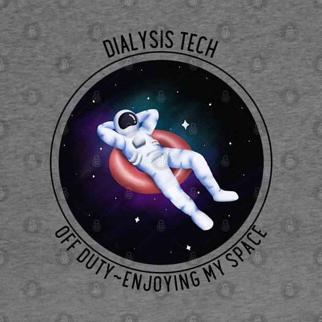 Dialysis Tech  Off Duty Enjoying My Space Outer Space Astronaut Galaxy Stars Funny Work Quote by DesignIndex